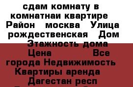 сдам комнату в 1 комнатнаи квартире  › Район ­ москва › Улица ­ рождественская › Дом ­ 14 › Этажность дома ­ 17 › Цена ­ 10 000 - Все города Недвижимость » Квартиры аренда   . Дагестан респ.,Дагестанские Огни г.